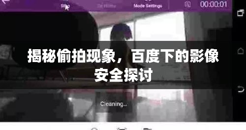 揭秘偷拍現(xiàn)象，百度下的影像安全探討