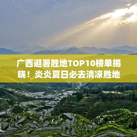 廣西避暑勝地TOP10榜單揭曉！炎炎夏日必去清涼勝地