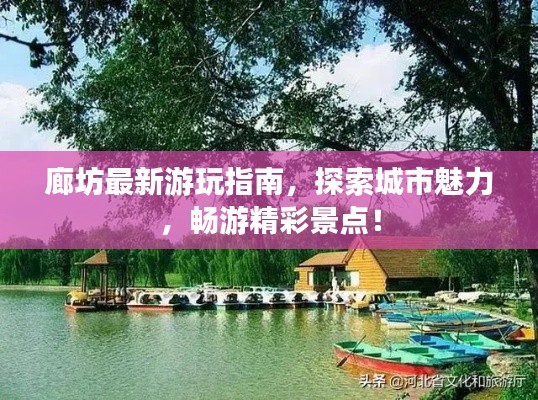 廊坊最新游玩指南，探索城市魅力，暢游精彩景點！