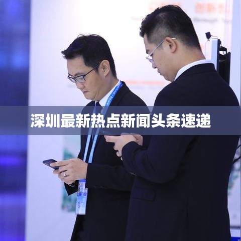 深圳最新熱點(diǎn)新聞頭條速遞