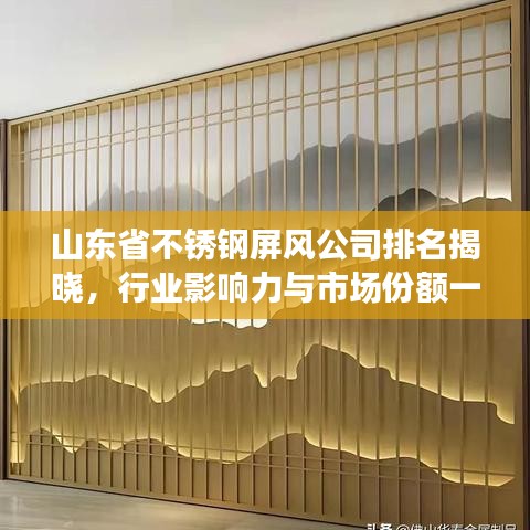 山東省不銹鋼屏風(fēng)公司排名揭曉，行業(yè)影響力與市場份額一覽