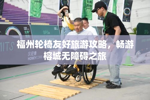 福州輪椅友好旅游攻略，暢游榕城無障礙之旅