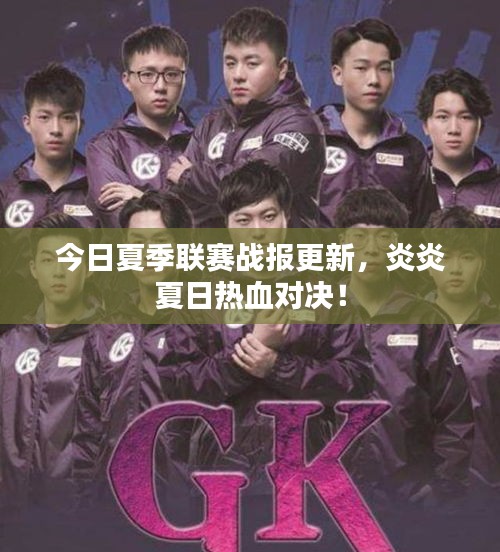 今日夏季聯(lián)賽戰(zhàn)報(bào)更新，炎炎夏日熱血對(duì)決！