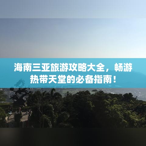 海南三亞旅游攻略大全，暢游熱帶天堂的必備指南！