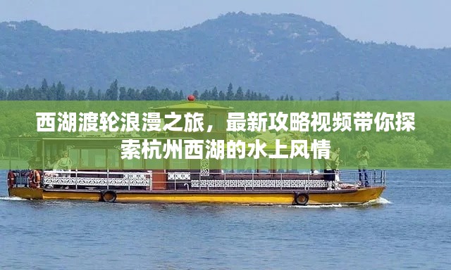 西湖渡輪浪漫之旅，最新攻略視頻帶你探索杭州西湖的水上風(fēng)情