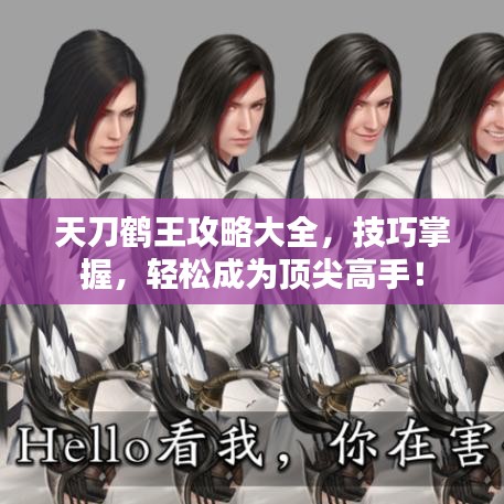 天刀鶴王攻略大全，技巧掌握，輕松成為頂尖高手！
