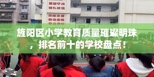 旌陽(yáng)區(qū)小學(xué)教育質(zhì)量璀璨明珠，排名前十的學(xué)校盤點(diǎn)！