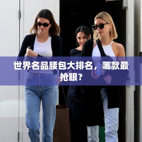 世界名品腰包大排名，哪款最搶眼？