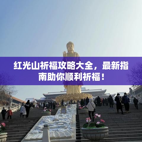 紅光山祈福攻略大全，最新指南助你順利祈福！