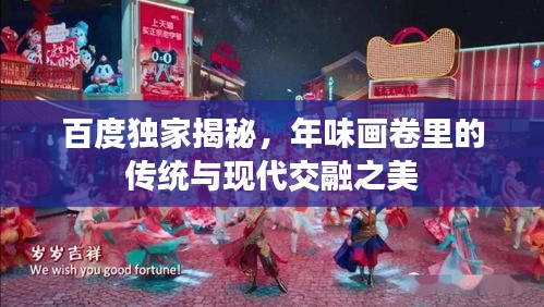 百度獨家揭秘，年味畫卷里的傳統(tǒng)與現(xiàn)代交融之美