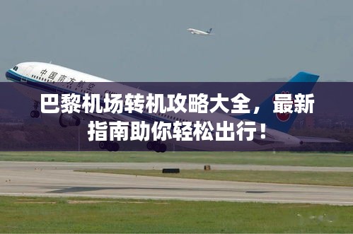 巴黎機(jī)場(chǎng)轉(zhuǎn)機(jī)攻略大全，最新指南助你輕松出行！