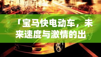 「寶馬快電動車，未來速度與激情的出行新選擇」