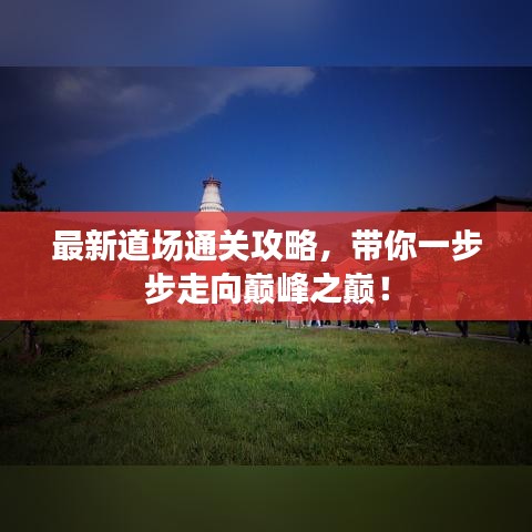 最新道場通關攻略，帶你一步步走向巔峰之巔！