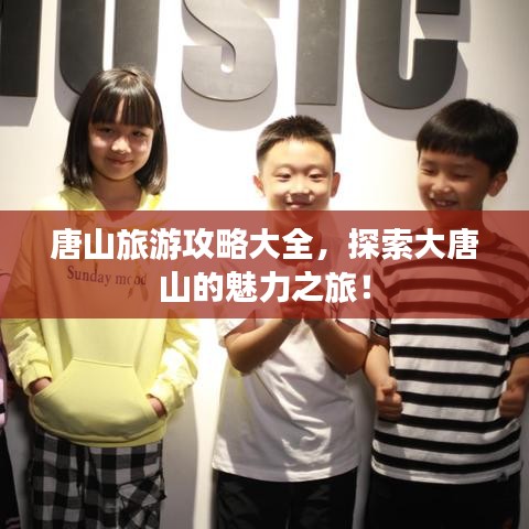 唐山旅游攻略大全，探索大唐山的魅力之旅！