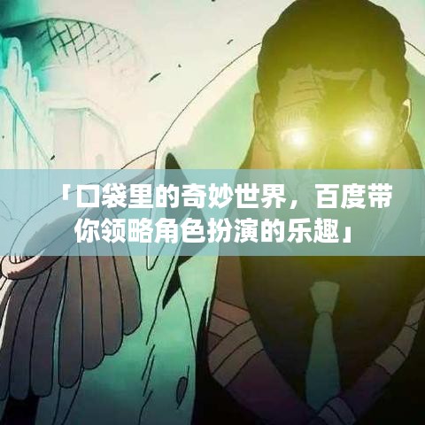 「口袋里的奇妙世界，百度帶你領略角色扮演的樂趣」