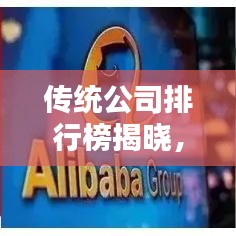傳統(tǒng)公司排行榜揭曉，行業(yè)巨頭影響力和實力大揭秘