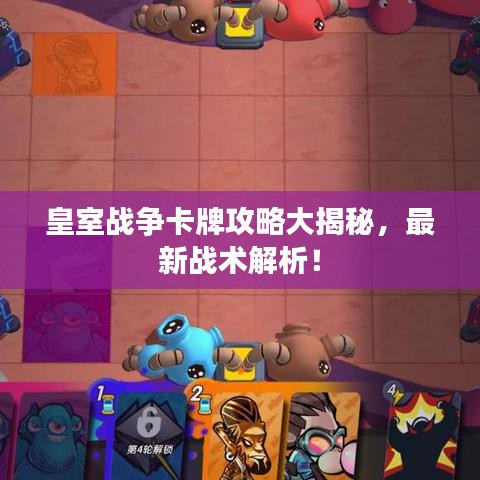 皇室戰(zhàn)爭卡牌攻略大揭秘，最新戰(zhàn)術(shù)解析！