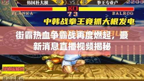街霸熱血爭(zhēng)霸戰(zhàn)再度燃起，最新消息直播視頻揭秘