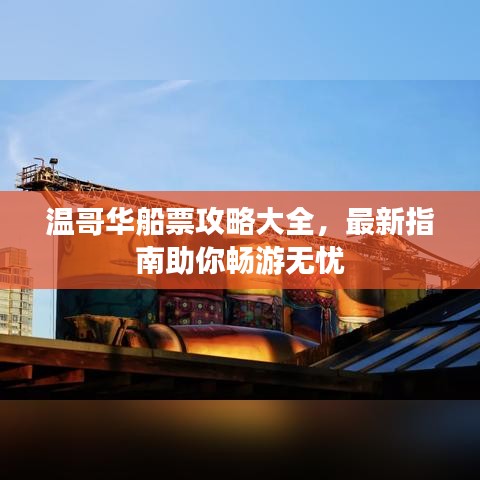 溫哥華船票攻略大全，最新指南助你暢游無(wú)憂