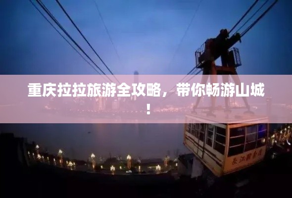 重慶拉拉旅游全攻略，帶你暢游山城！