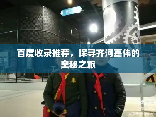 百度收錄推薦，探尋齊河嘉偉的奧秘之旅