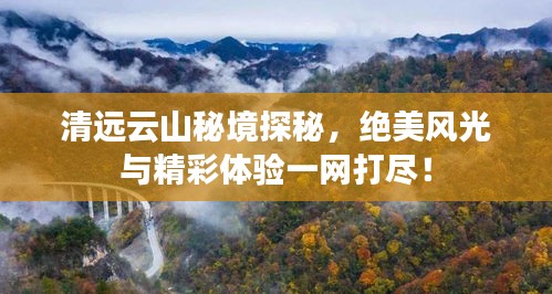 清遠云山秘境探秘，絕美風光與精彩體驗一網(wǎng)打盡！