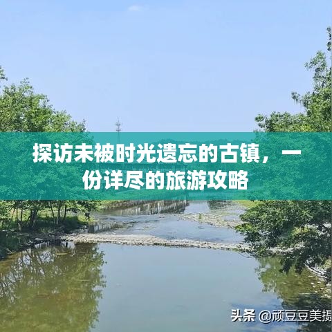 探訪未被時光遺忘的古鎮(zhèn)，一份詳盡的旅游攻略