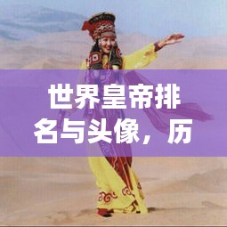 世界皇帝排名與頭像，歷史印記與文化象征盤點(diǎn)