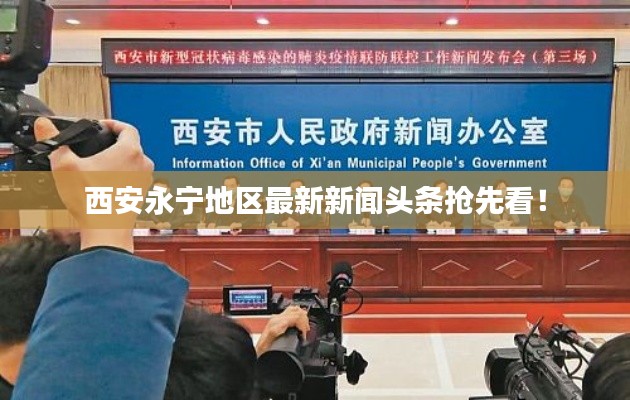 西安永寧地區(qū)最新新聞?lì)^條搶先看！