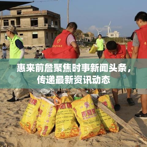 惠來前詹聚焦時(shí)事新聞?lì)^條，傳遞最新資訊動(dòng)態(tài)