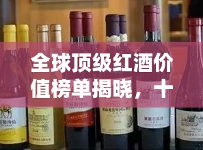 全球頂級(jí)紅酒價(jià)值榜單揭曉，十大高檔紅酒品牌排名一覽