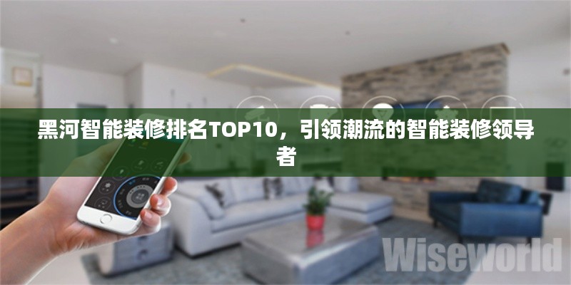 黑河智能裝修排名TOP10，引領(lǐng)潮流的智能裝修領(lǐng)導者