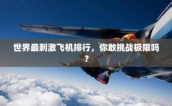 世界最刺激飛機(jī)排行，你敢挑戰(zhàn)極限嗎？