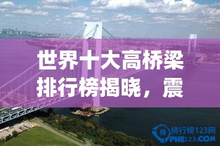 世界十大高橋梁排行榜揭曉，震撼工程令人嘆為觀止！