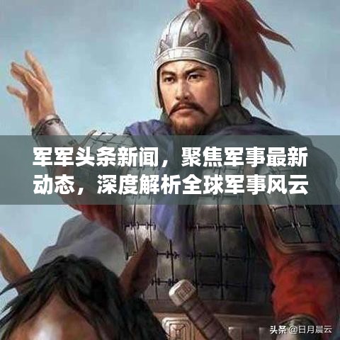 軍軍頭條新聞，聚焦軍事最新動(dòng)態(tài)，深度解析全球軍事風(fēng)云
