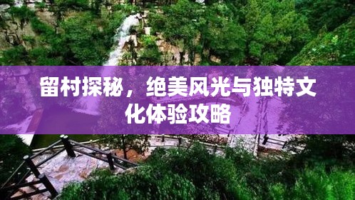 留村探秘，絕美風(fēng)光與獨(dú)特文化體驗(yàn)攻略