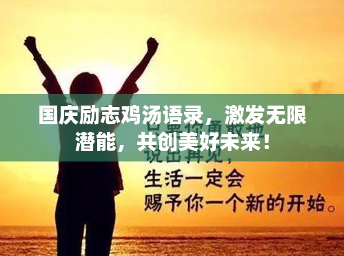 國(guó)慶勵(lì)志雞湯語錄，激發(fā)無限潛能，共創(chuàng)美好未來！