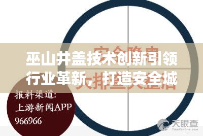 巫山井蓋技術(shù)創(chuàng)新引領(lǐng)行業(yè)革新，打造安全城市新標桿，新聞頭條重磅關(guān)注