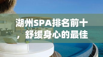 湖州SPA排名前十，舒緩身心的最佳體驗(yàn)勝地
