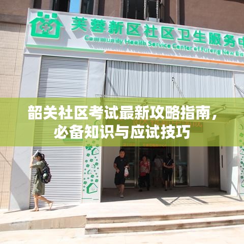韶關(guān)社區(qū)考試最新攻略指南，必備知識與應(yīng)試技巧