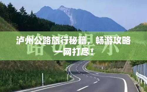 瀘州公路旅行秘籍，暢游攻略一網(wǎng)打盡！
