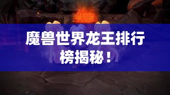 魔獸世界龍王排行榜揭秘！