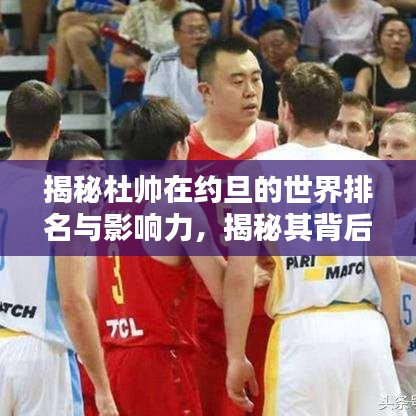 揭秘杜帥在約旦的世界排名與影響力，揭秘其背后的影響力與成就