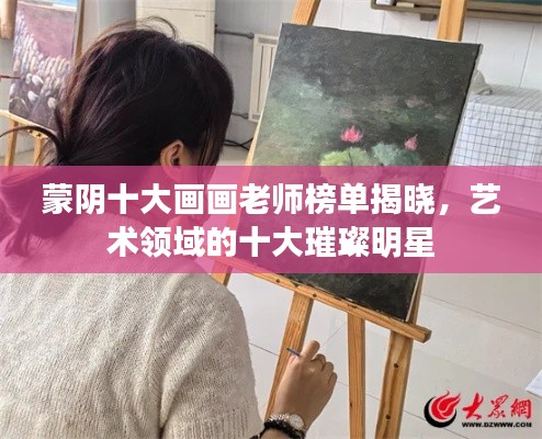 蒙陰十大畫畫老師榜單揭曉，藝術(shù)領(lǐng)域的十大璀璨明星