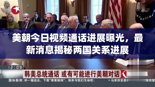 美朝今日視頻通話進(jìn)展曝光，最新消息揭秘兩國關(guān)系進(jìn)展