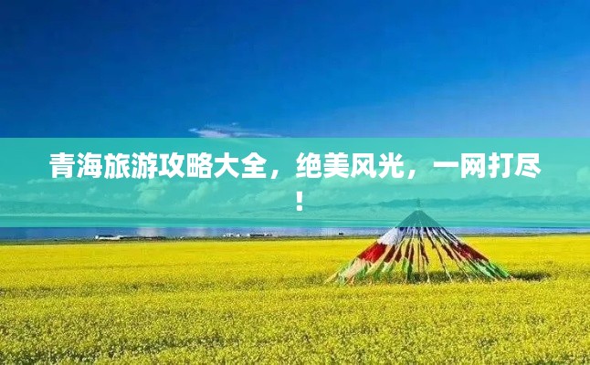 青海旅游攻略大全，絕美風(fēng)光，一網(wǎng)打盡！