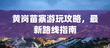 黃崗苗寨游玩攻略，最新路線指南