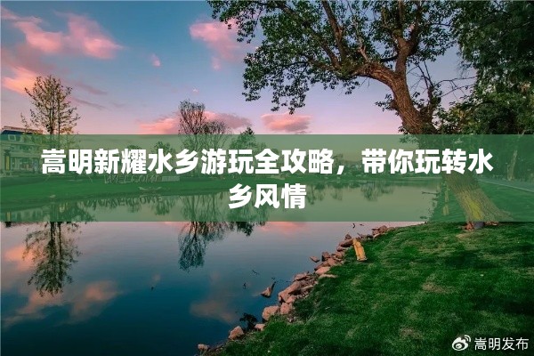 嵩明新耀水鄉(xiāng)游玩全攻略，帶你玩轉(zhuǎn)水鄉(xiāng)風(fēng)情