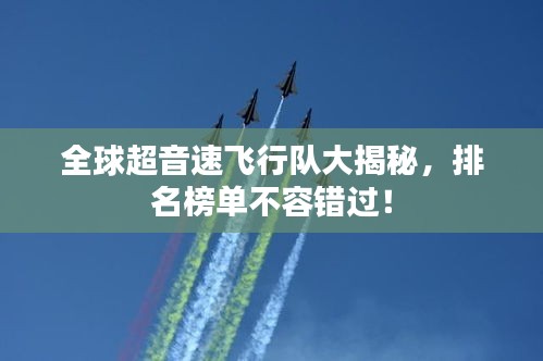 全球超音速飛行隊大揭秘，排名榜單不容錯過！