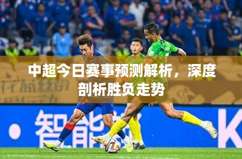 中超今日賽事預(yù)測解析，深度剖析勝負(fù)走勢